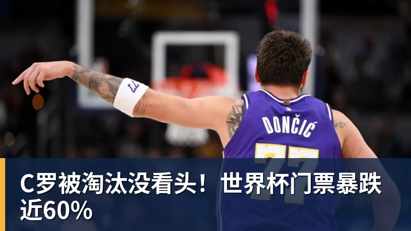 C罗被淘汰没看头！世界杯门票暴跌近60%