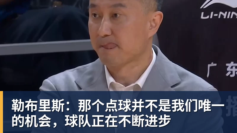 勒布里斯：那个点球并不是我们唯一的机会，球队正在不断进步