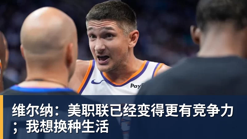 维尔纳：美职联已经变得更有竞争力；我想换种生活