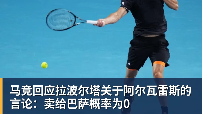 马竞回应拉波尔塔关于阿尔瓦雷斯的言论:卖给巴萨概率为0