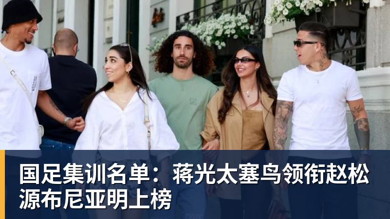 国足集训名单:蒋光太塞鸟领衔赵松源布尼亚明上榜