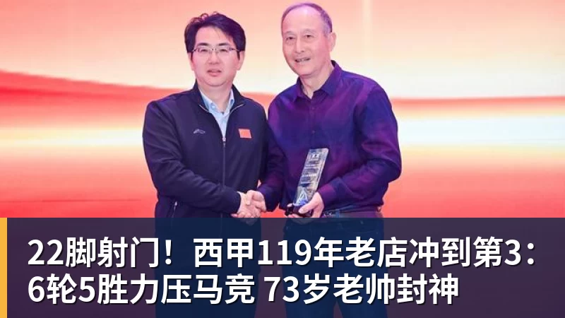 22脚射门!西甲119年老店冲到第3:6轮5胜力压马竞 73岁老帅封神