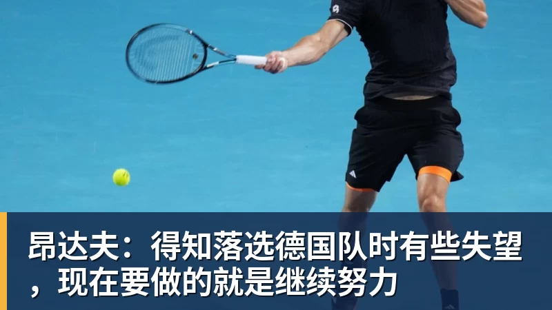 昂达夫:得知落选德国队时有些失望,现在要做的就是继续努力