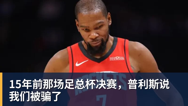 15年前那场足总杯决赛，普利斯说我们被骗了